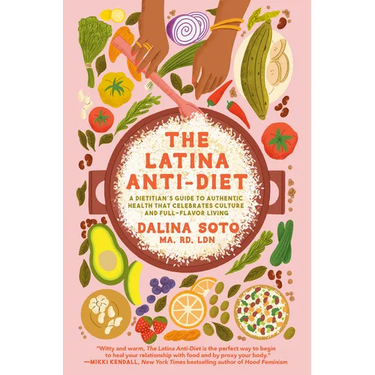 The Latina Anti-Diet: A Dietitian's Guide to Authentic Health That Celebrates Culture and Full-Flavor Living