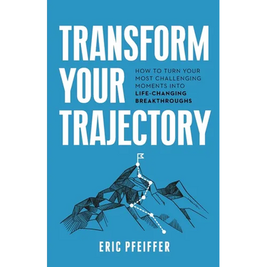 Transform Your Trajectory: How to Turn Your Most Challenging Moments into Life-Changing Breakthroughs