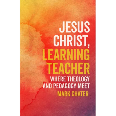 Jesus Christ, Learning Teacher: Where Theology and Pedagogy Meet