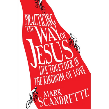 Practicing the Way of Jesus: Life Together in the Kingdom of Love