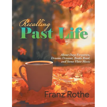 Recalling Past Life: About Days Forgotten, Dreams Dreamt, Books Read, and Some Flute Music