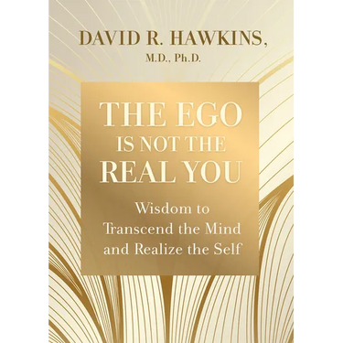 The Ego Is Not the Real You: Wisdom to Transcend the Mind and Realize the Self