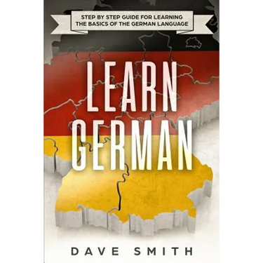 Learn German: Step by Step Guide For Learning The Basics of The German Language