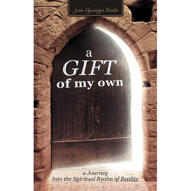 A Gift of My Own: A Journey Into the Spiritual Realm of Reality