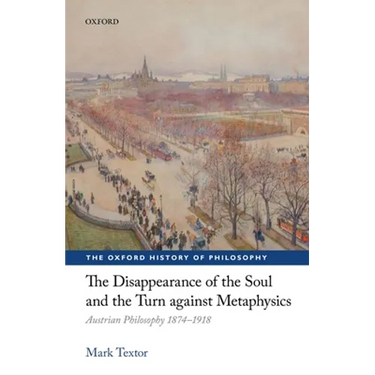Disappearance of the Soul and the Turn Against Metaphysics: Austrian Philosophy 1874-1918