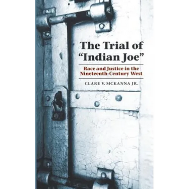 The Trial of Indian Joe: Race and Justice in the Nineteenth-Century West