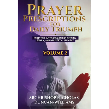 Prayer Prescriptions for Daily Triumph Volume 2: Strategic Intercession for Destiny, Family, and Ministry Alignment