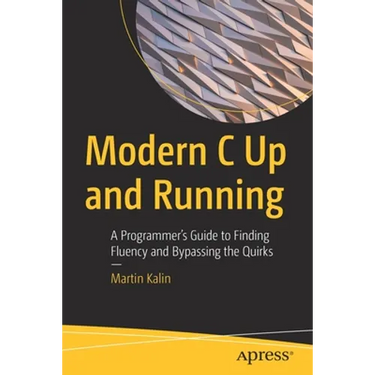 Modern C Up and Running: A Programmer's Guide to Finding Fluency and Bypassing the Quirks