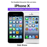 iPhone X: The iPhone Manual for Beginners, Seniors & for All iPhone Users