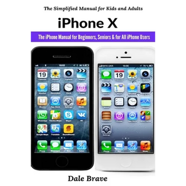 iPhone X: The iPhone Manual for Beginners, Seniors & for All iPhone Users