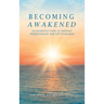 Becoming Awakened: An Insightful Guide to Spiritual Enlightenment and Self-Awareness