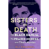 Sisters in Death: The Black Dahlia, the Prairie Heiress, and Their Hunter
