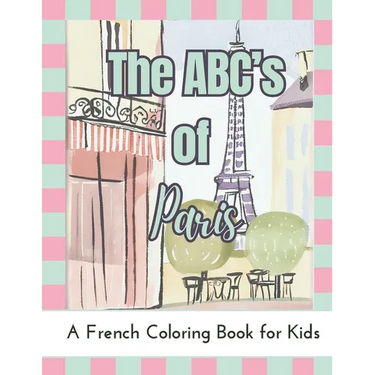 The ABC's of Paris: A French Coloring Book For Kids