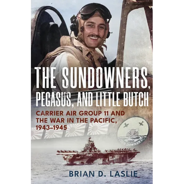The Sundowners, Pegasus, and Little Butch: Carrier Air Group 11 and the War in the Pacific, 1943-1945