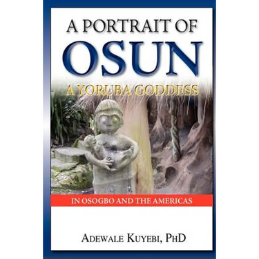 A Portrait of Osun, A Yoruba Goddess in Osogbo and the Americas: A Yoruba Goddess