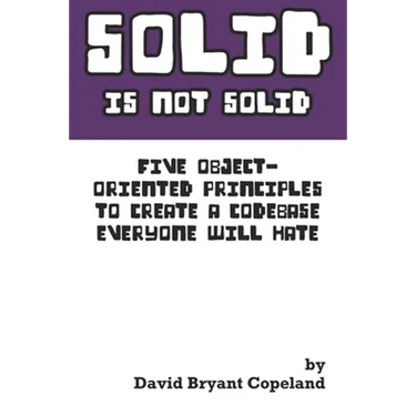 SOLID is not Solid: Five Object-Oriented Principles To Create a Codebase Everyone Will Hate