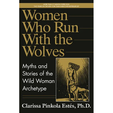 Women Who Run with the Wolves: Myths and Stories of the Wild Woman Archetype