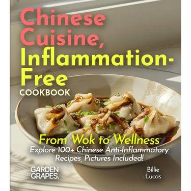 Chinese Cuisine, Inflammation-Free Cookbook: From Wok to Wellness - Explore 100+ Chinese Anti-Inflammatory Recipes, Pictures Included!