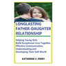 Longlasting Father-Daughter Relationship: Everything Fathers Need to Know about Building, Bounding, Developing, Communicating, Parenting Topics, and B