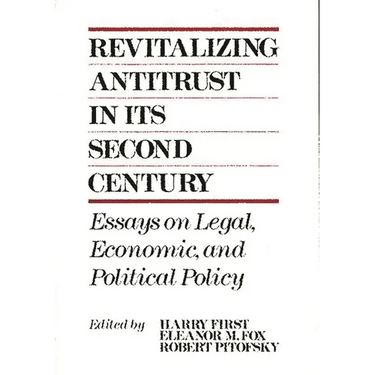 Revitalizing Antitrust in Its Second Century: Essays on Legal, Economic, and Political Policy