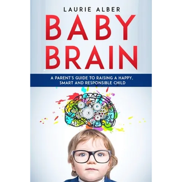 Baby Brain: A parent's Guide to Raising a Happy, Smart and Responsible Child