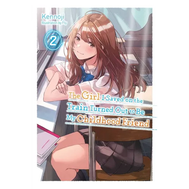 The Girl I Saved on the Train Turned Out to Be My Childhood Friend, Vol. 2 (Light Novel): Volume 2