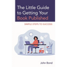 The Little Guide to Getting Your Book Published: Simple Steps to Success