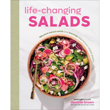 Life-Changing Salads: 100 Plant-Based Salads and Dressings Beyond Your Wildest Greens (Healthygirl Kitchen)