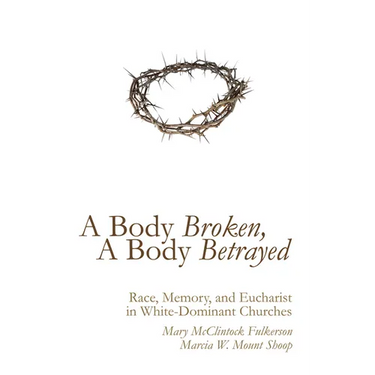A Body Broken, a Body Betrayed: Race, Memory, and Eucharist in White-Dominant Churches