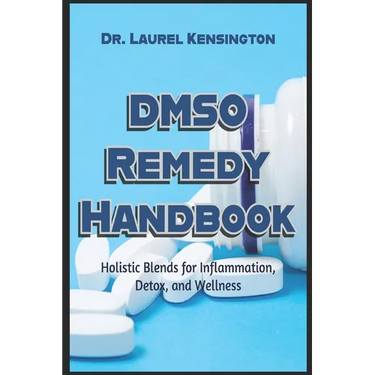 The DMSO Remedy Handbook Holistic Blends for Inflammation, Detox, and Wellness