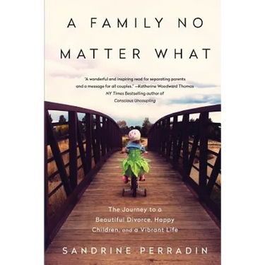 A Family No Matter What: The Journey to a Beautiful Divorce, Happy Children, and a Vibrant Life