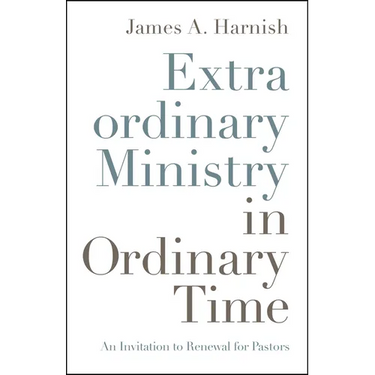 Extraordinary Ministry in Ordinary Time: An Invitation to Renewal for Pastors
