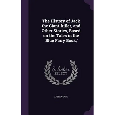 The History of Jack the Giant-killer, and Other Stories, Based on the Tales in the 'Blue Fairy Book, '
