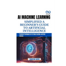 AI Machine Learning Simplified a Beginner's Guide to Artificial Intelligence: Practical Techniques for AI, Deep Learning, and Data Science