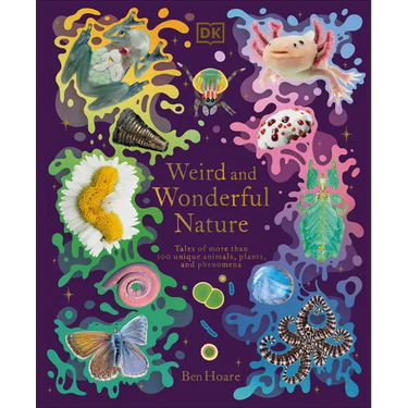 Weird and Wonderful Nature: Tales of More Than 100 Unique Animals, Plants, and Phenomena