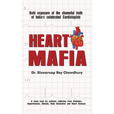 Heart Mafia: Bold Exposure of the Shameful Truth of India's Celebrated Cardiologists
