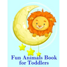 Fun Animals Book for Toddlers: The Coloring Pages for Easy and Funny Learning for Toddlers and Preschool Kids