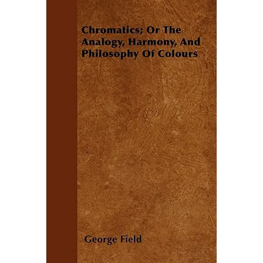 Chromatics; Or The Analogy, Harmony, And Philosophy Of Colours
