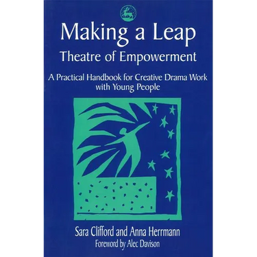Making a Leap - Theatre of Empowerment: A Practical Handbook for Creative Drama Work with Young People