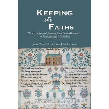Keeping the Faiths: The Freed family's journey from Swiss Mennonites to Pennsylvania Methodists