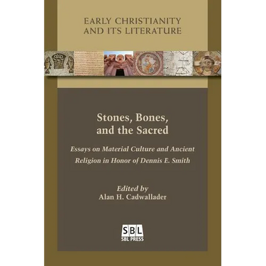 Stones, Bones, and the Sacred: Essays on Material Culture and Ancient Religion in Honor of Dennis E. Smith