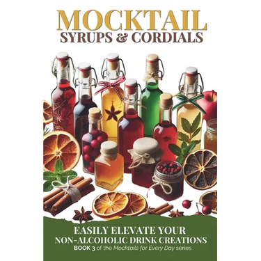 Mocktail Syrups and Cordials: Easily Elevate Your Non-Alcoholic Drink Creations