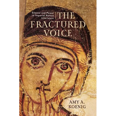 The Fractured Voice: Silence and Power in Imperial Roman Literature