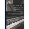 Astronomy Without a Telescope; a Guide to the Constellations, and Introduction to the Study of the Heavens With the Unassisted Sight. By E. Walter Mau
