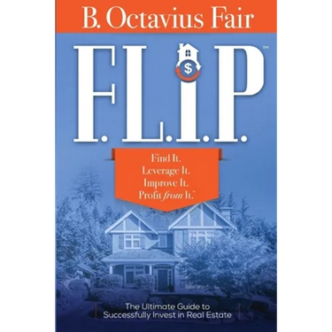 F. L. I. P.: How to master the four key components of every SUCCESSFUL real estate deal.