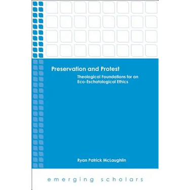 Preservation and Protest: Theological Foundations for an Eco-Eschatological Ethics