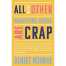 All Of The Other Marketing Books Are Crap: This is what you need to know to maneuver through the depressing shitshow that is your professional life as