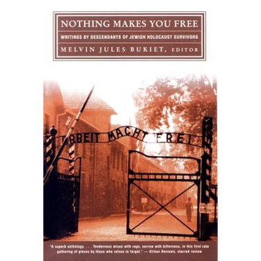 Nothing Makes You Free: Writings by Descendants of Jewish Holocaust Survivors