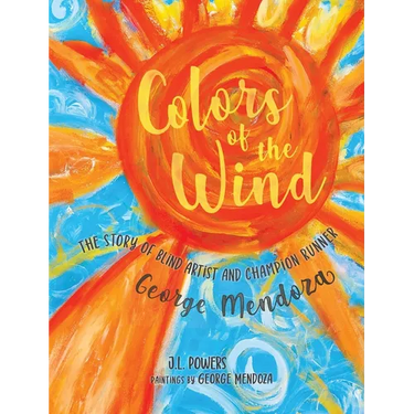 Colors of the Wind: The Story of Blind Artist and Champion Runner George Mendoza