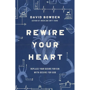 Rewire Your Heart: Replace Your Desire for Sin with Desire for God